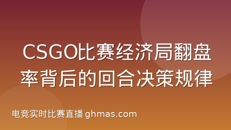 CSGO比赛经济局翻盘率背后的回合决策规律